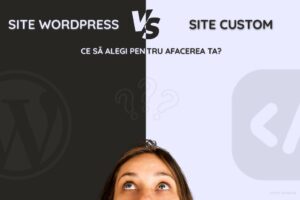 Site WordPress vs site custom, ce alegi pentru afacerea ta