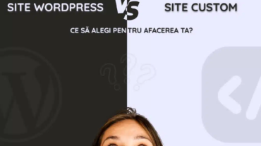 Site WordPress sau site custom? Ghidul care te scapă de confuzie